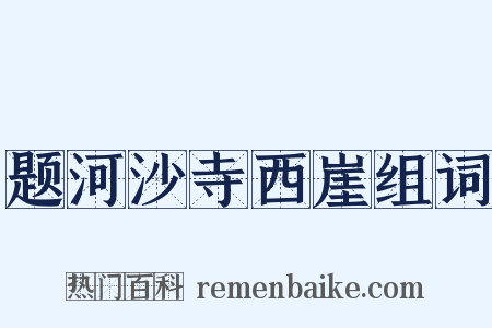 题河沙寺西崖组词是什么意思的图片